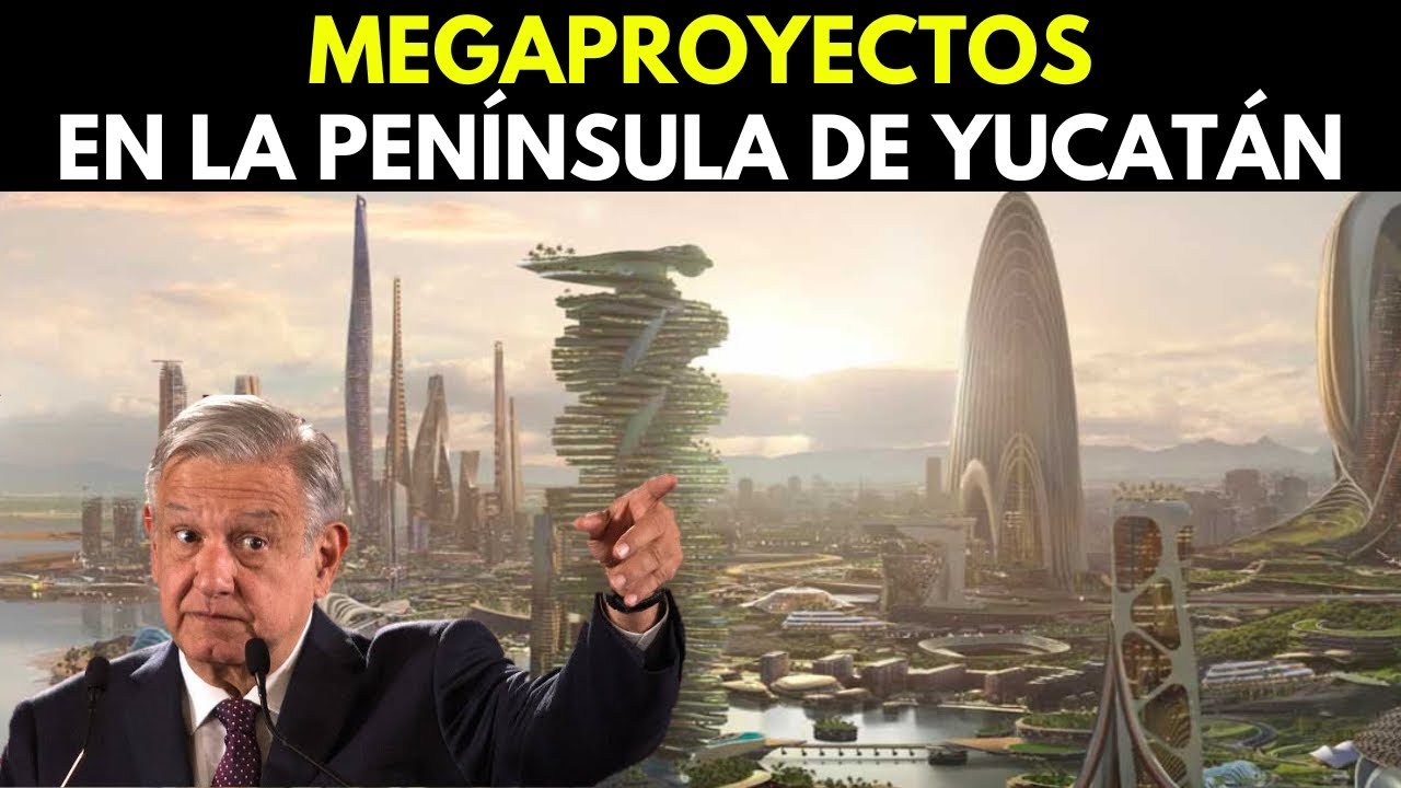MEGAPROYECTOS que harán de la península de Yucatán una SUPER POTENCIA