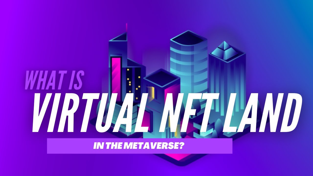What Is Virtual NFT Land In The Metaverse