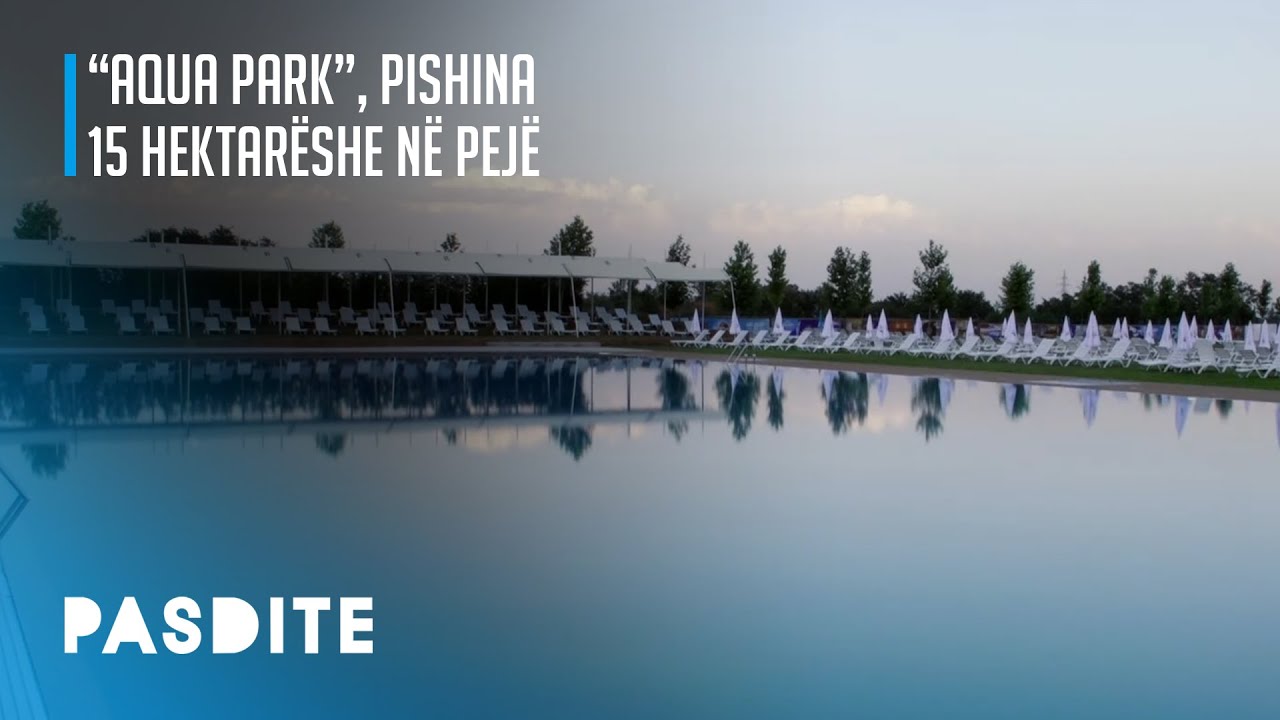 “Aqua Park”, pishina 15 hektarëshe në Pejë