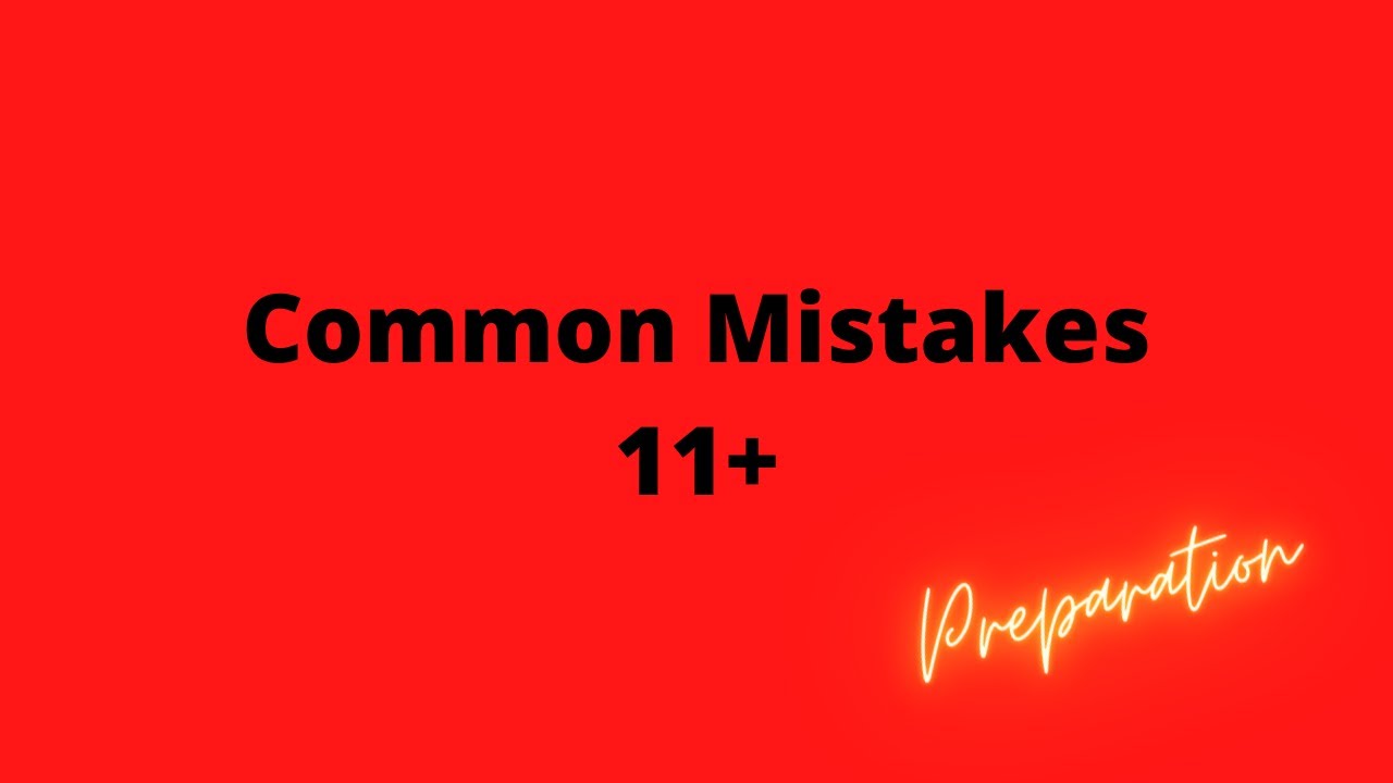 11 Plus Preparation- Grammar School Test Tips ( common mistakes made during preparation of 11+)