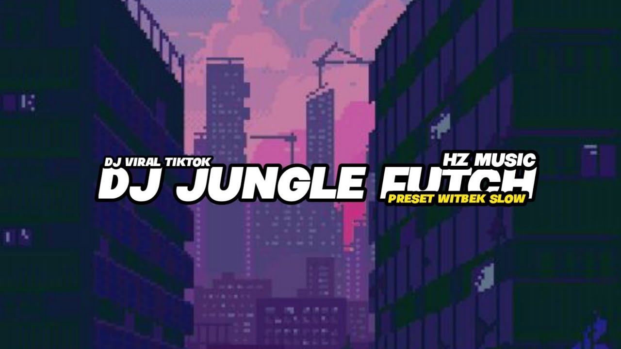 DJ JUNGLE FUTCH PRESET WITBEK SLOW KANE JEDAG JEDUG