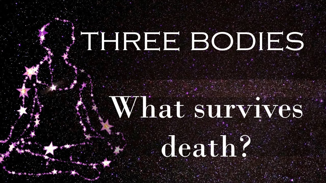 What survives death? What exists at first? Doctrine of the three bodies (gross, subtle, causal)