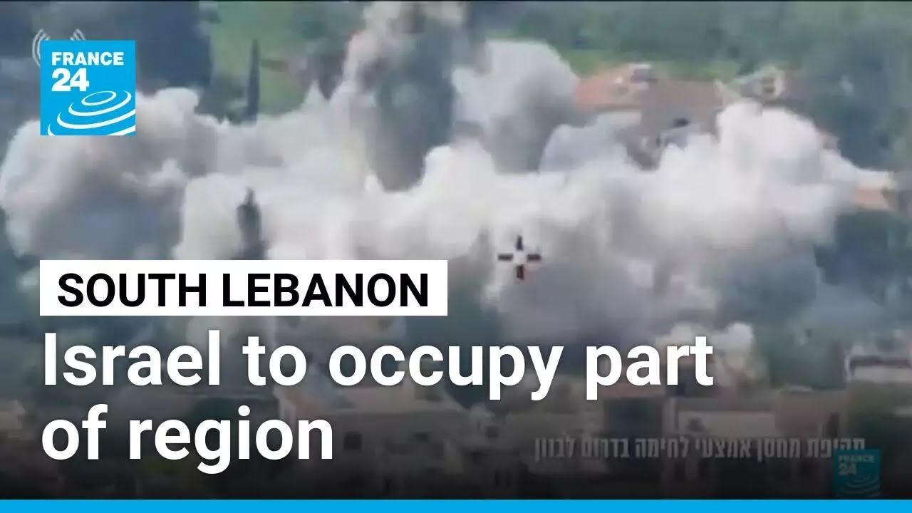 Israel to occupy swaths of south Lebanon and destroy houses near border &bull; FRANCE 24 English