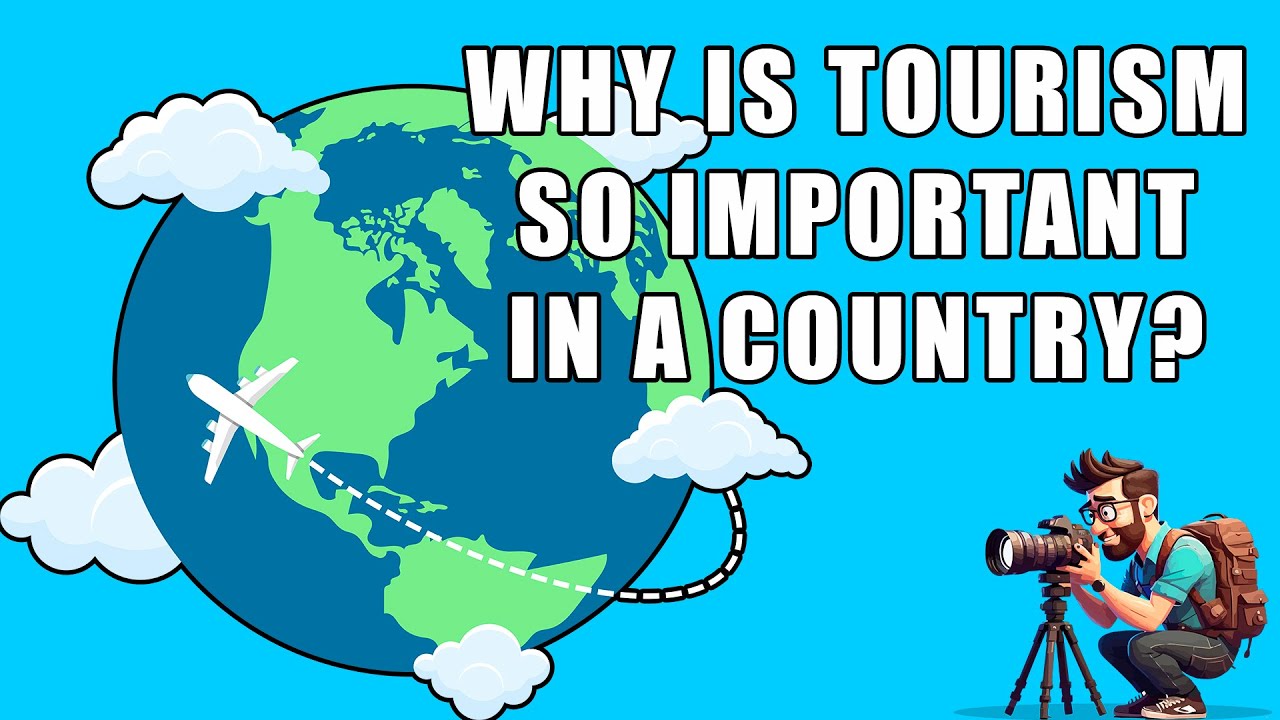 Why Is Tourism So Important In a Country.