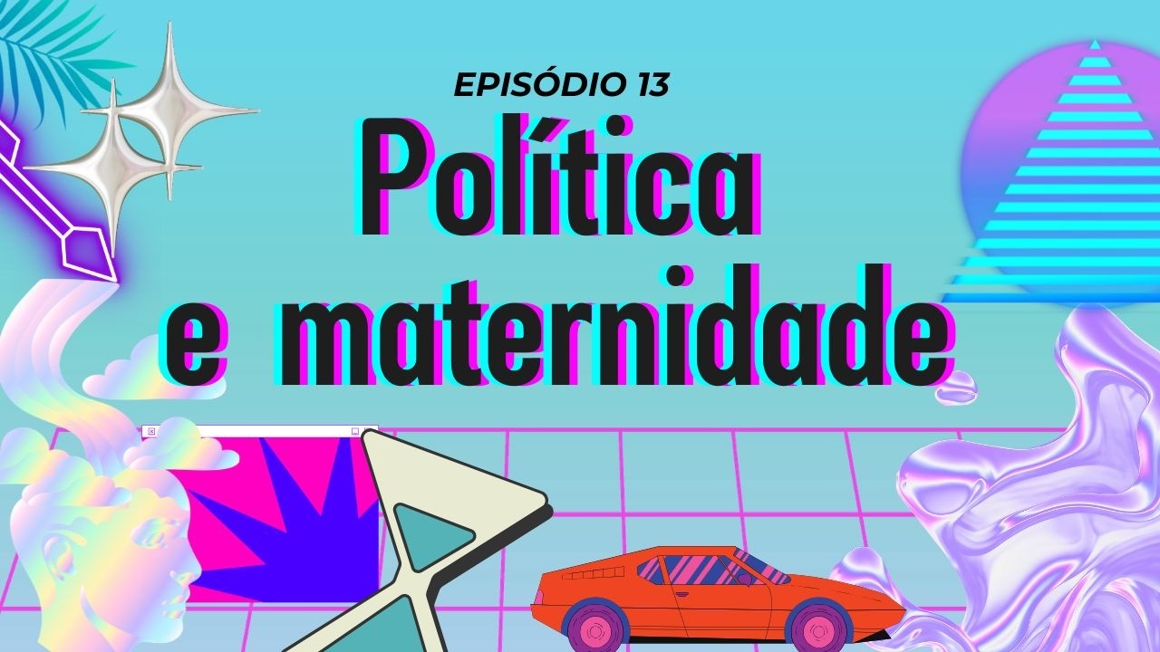 Política, maternidade e primeira infância - com Marina Helou | #13