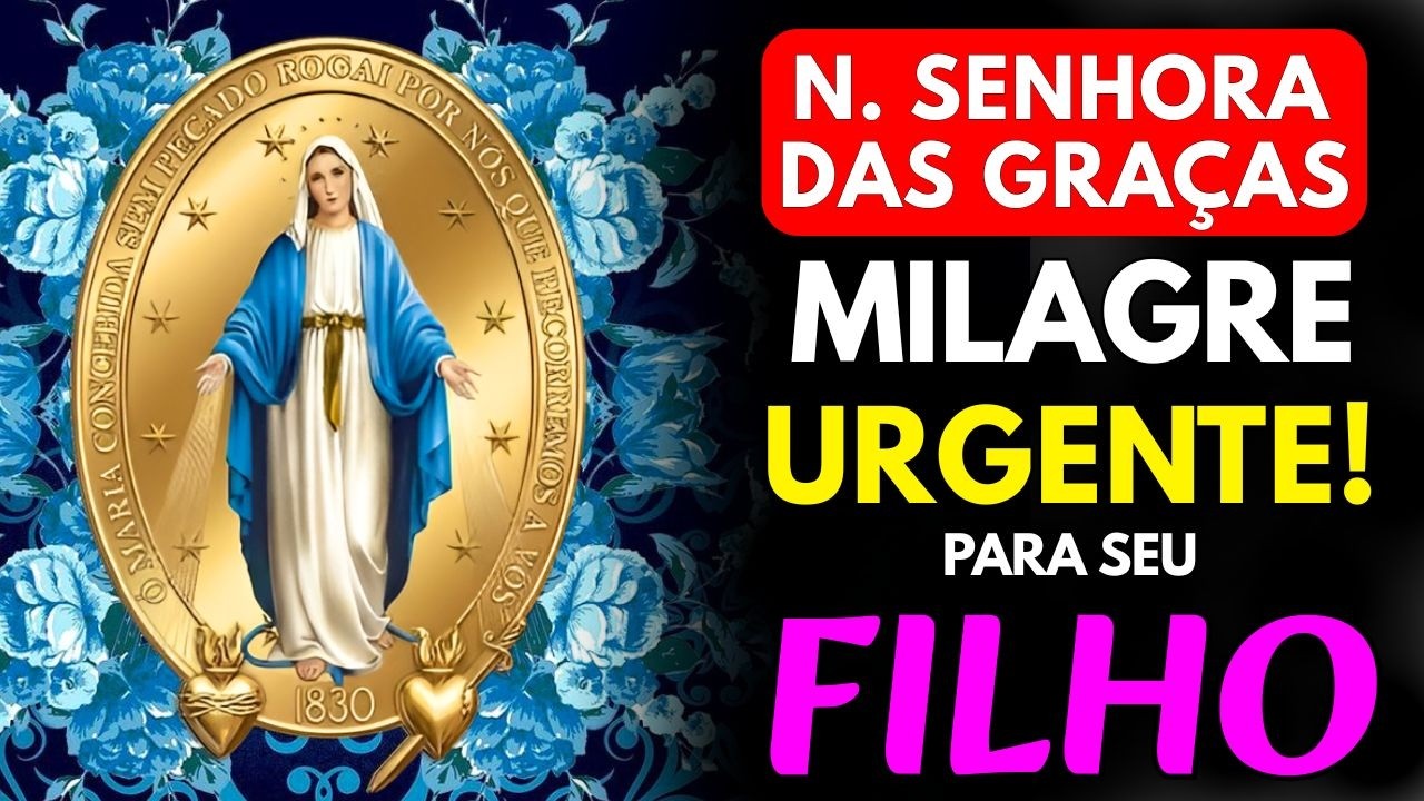 OUÇA esta ORAÇÃO a NOSSA SENHORA DAS GRAÇAS pelo Seu FILHO e Receba um LIVRAMENTO HOJE