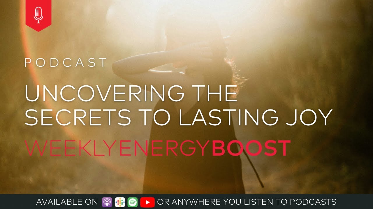 Uncovering The Secrets to Lasting Joy | Weekly Energy Boost