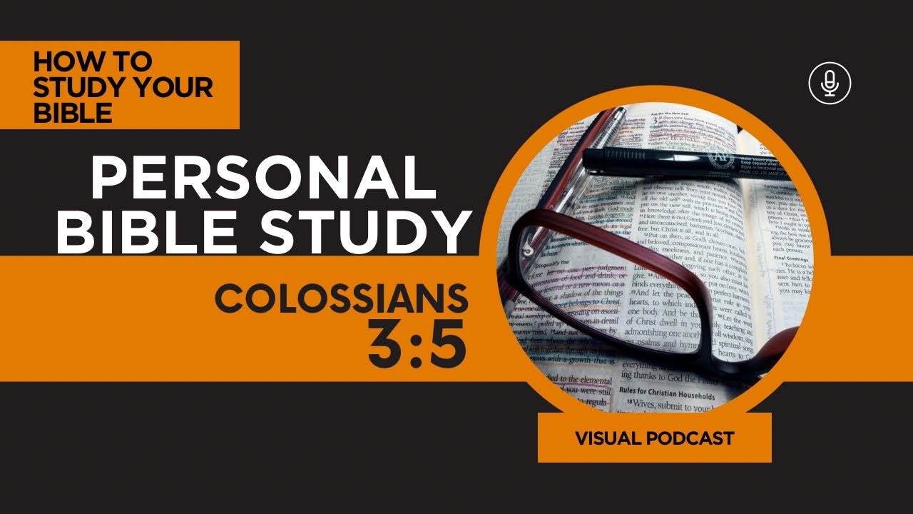 Colossians 3:5- Practicing Personal Bible Study