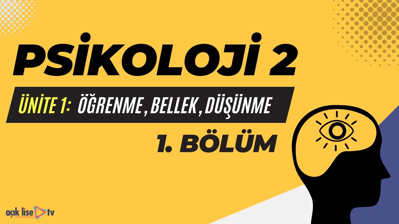 Seçmeli Psikoloji 2 - Ünite 1-  Öğrenme, Bellek, Düşünme 1. Bölüm