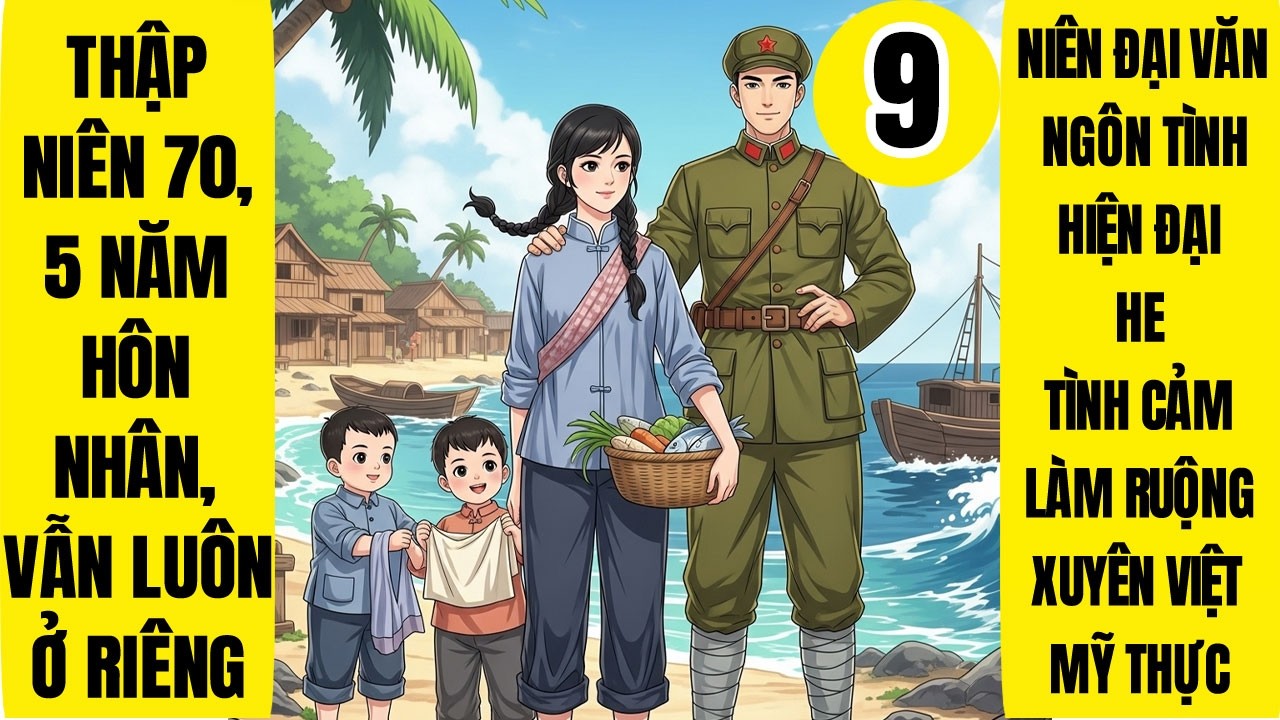 Tập 9: Thập Niên 70, 5 Năm Hôn Nhân, Vẫn Luôn Ở Riêng, Niên Đại Văn, Xuyên Việt, Mỹ Thực, Manh Bảo