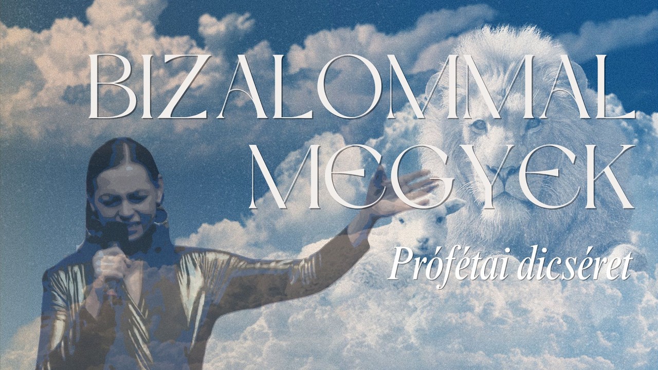 Bizalommal megyek - prófétai dicséret