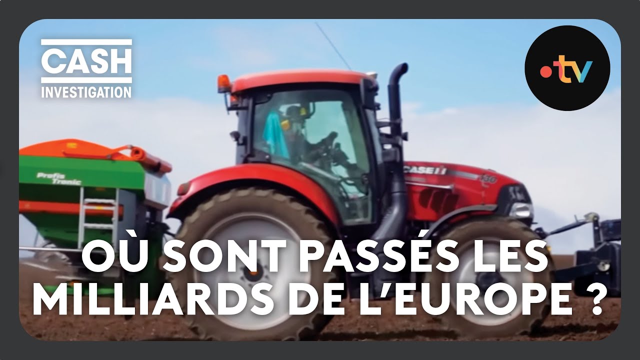 Agriculture : où sont passés les milliards de l’Europe ? - Cash investigation