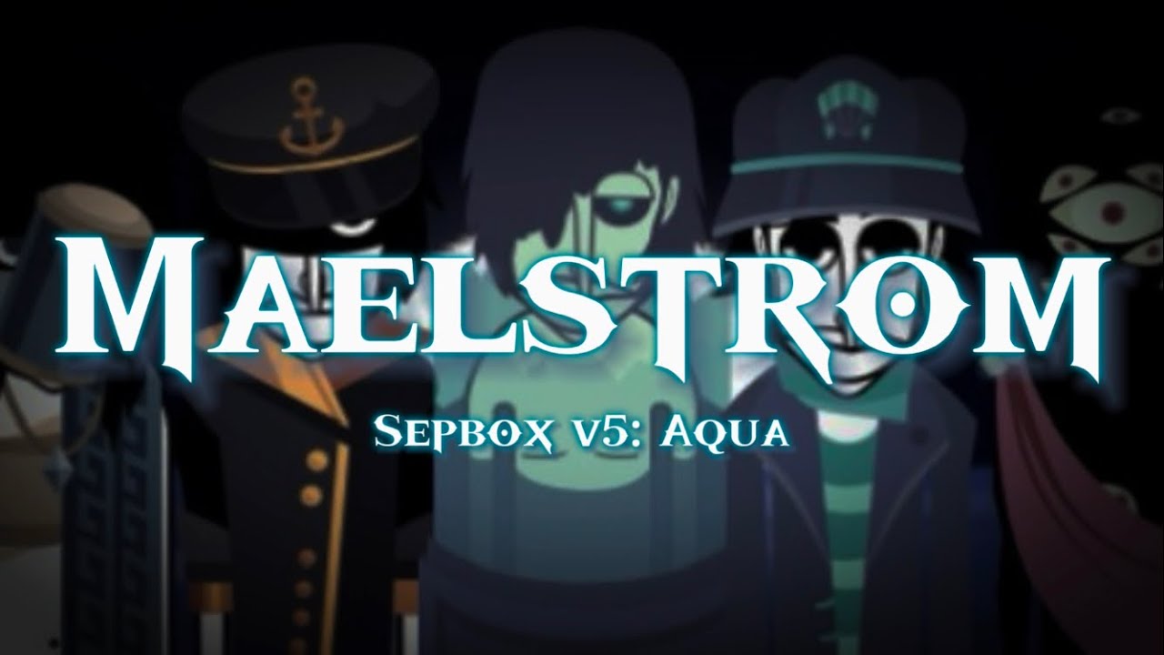Maelstrom - Sepbox v5: Aqua | Incredibox mod