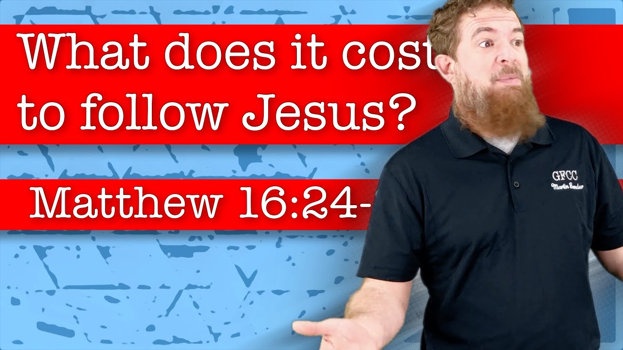 What does it cost to follow Jesus? - Matthew 16:24-28