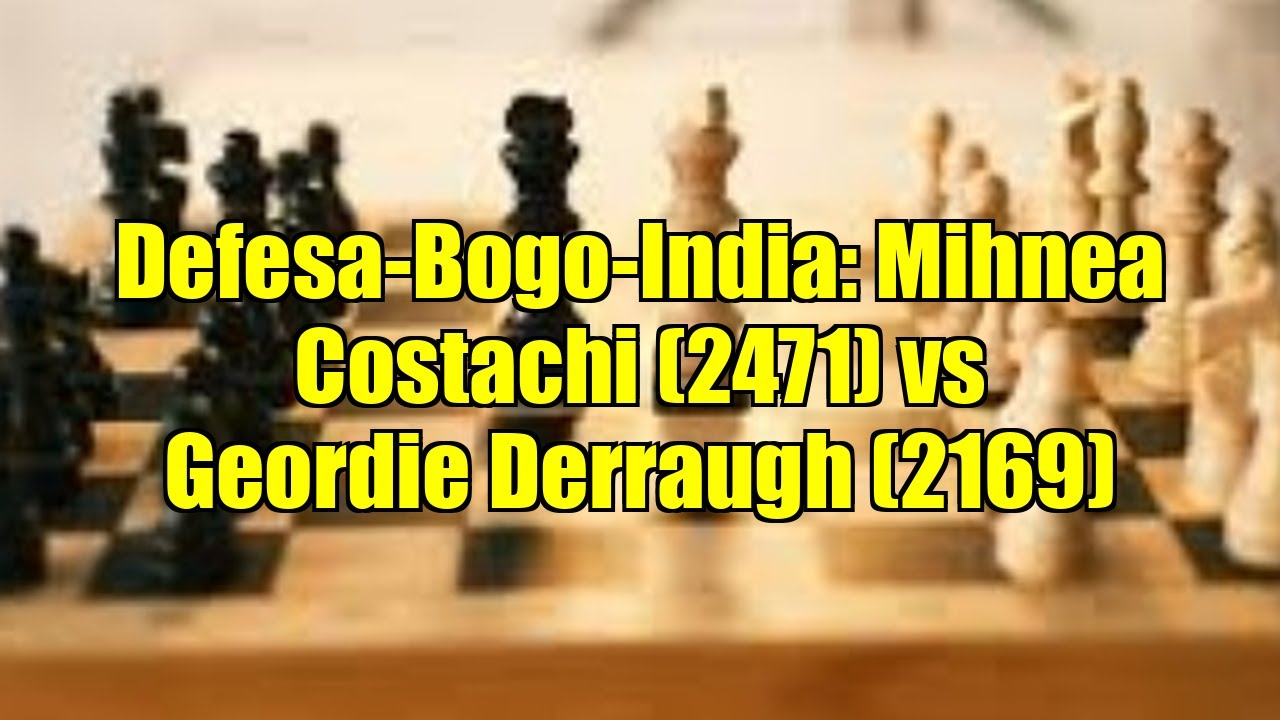 Defesa-Bogo-India: Mihnea Costachi (2471) vs Geordie Derraugh (2169)