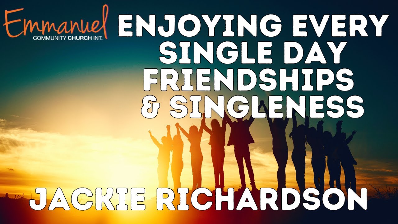 Enjoying every single day - Friendships & Singleness | Jackie Richardson