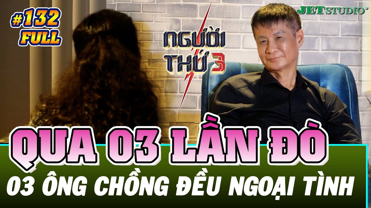 NGƯỜI THỨ 3 - TẬP 132 [FULL]: Qua 3 lần đò cả 3 ông chồng đều ngoại tình, chạm trán đủ kiểu tiểu tam