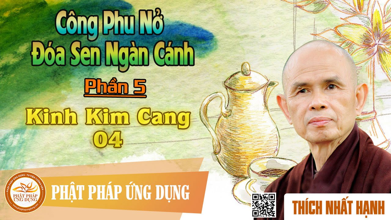 Công Phu Nở Đóa Sen Ngàn Cánh 05: Kinh Kim Cang 04 - Thầy Thích Nhất Hạnh