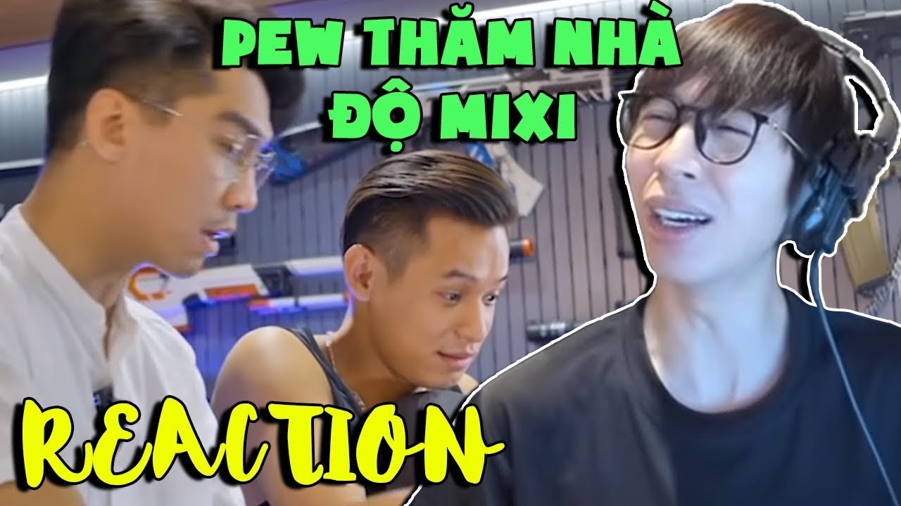 Pew Thăm nhà Độ Mixi Gaming I ViruSs Reaction