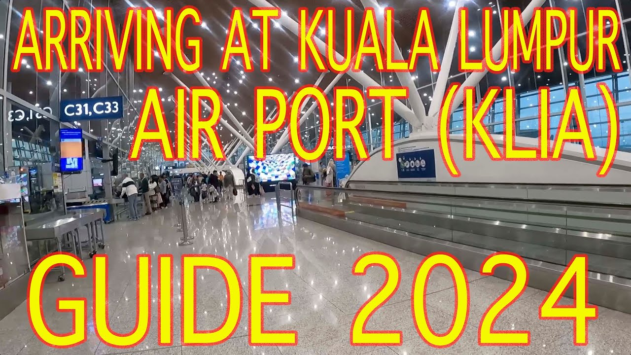 Arriving in Malaysia, Kuala Lumpur International Airport (KLIA) GUIDE   May 2024