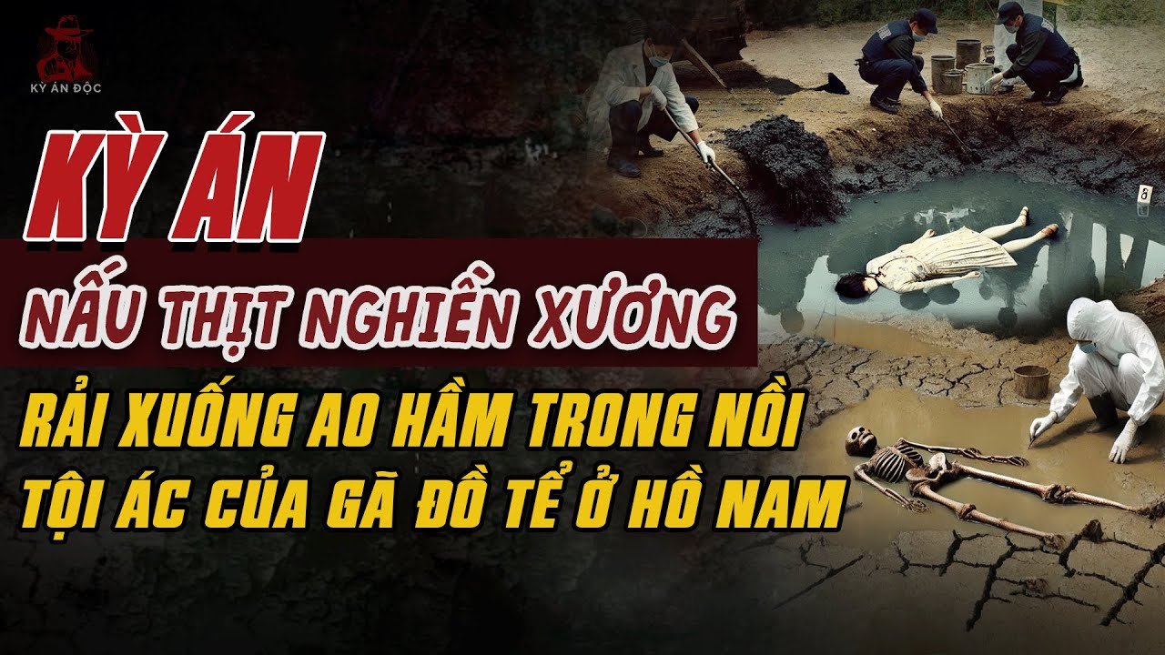Kỳ Án Trung Quốc Mới: NẤU THỊT NGHIỀN XƯƠNG RẢI XUỐNG AO Tội Ác Của Gã Đồ Tể Ở Hồ Nam #kyan