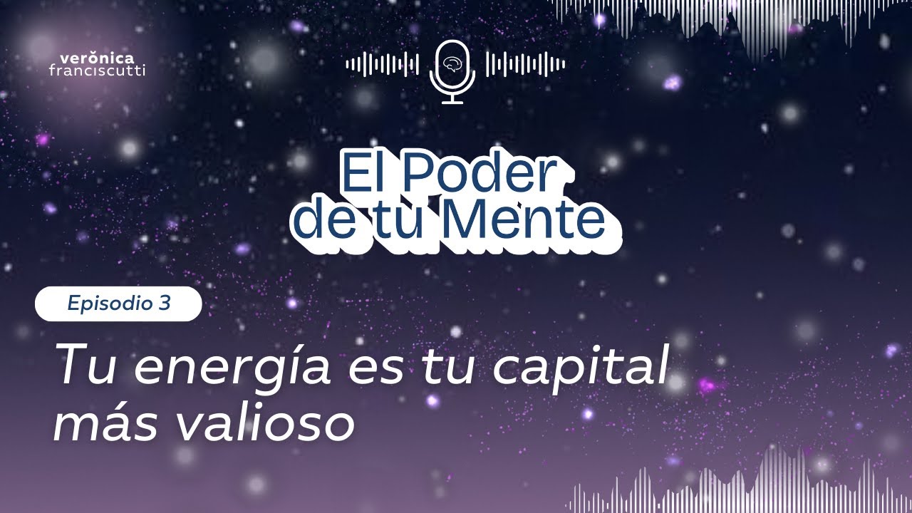 T3 Episodio 3: Tu energía es tu capital más valioso