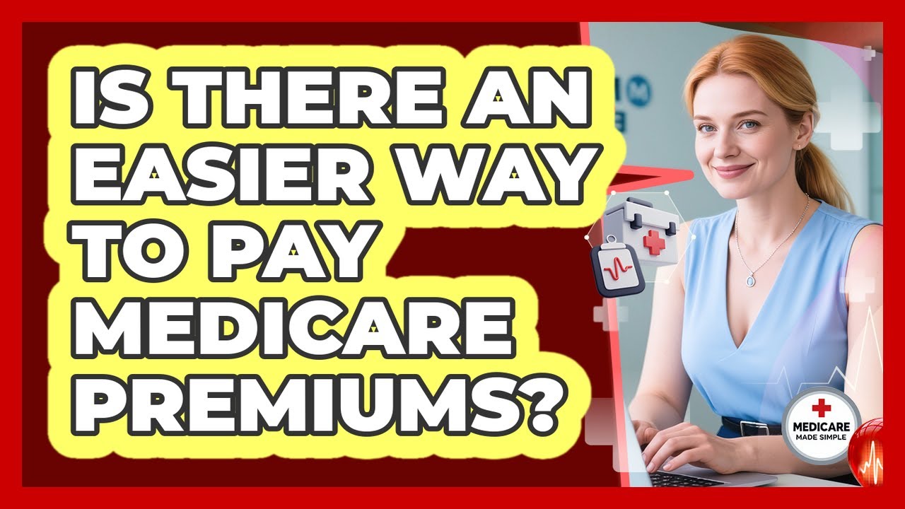 Is There An Easier Way To Pay Medicare Premiums? - Medicare Made Simple Guide