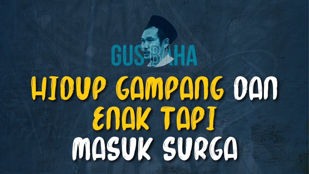Gus Baha: Hidup Gampang dan Enak Tapi Masuk Surga