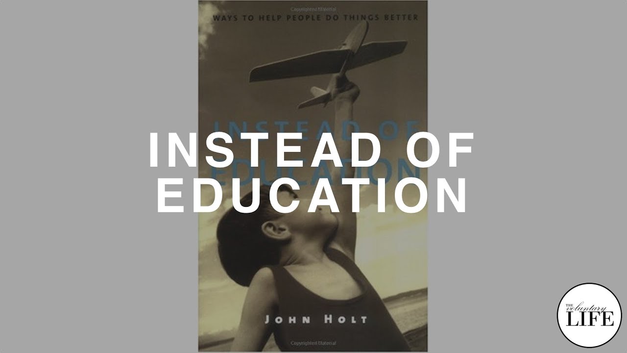 Unschooling - Part 1: Instead of Education