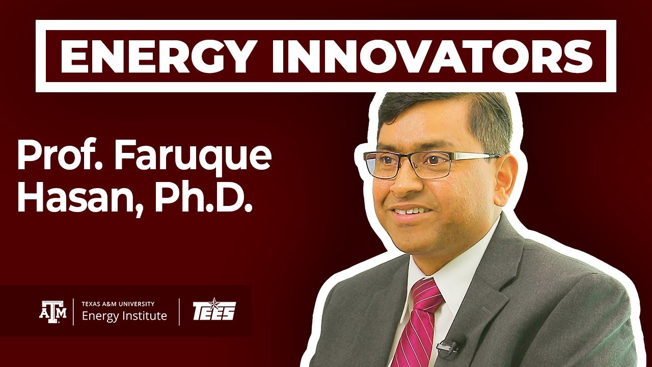 Professor Faruque Hasan: Energy Innovators @ the Texas A&M Energy Institute