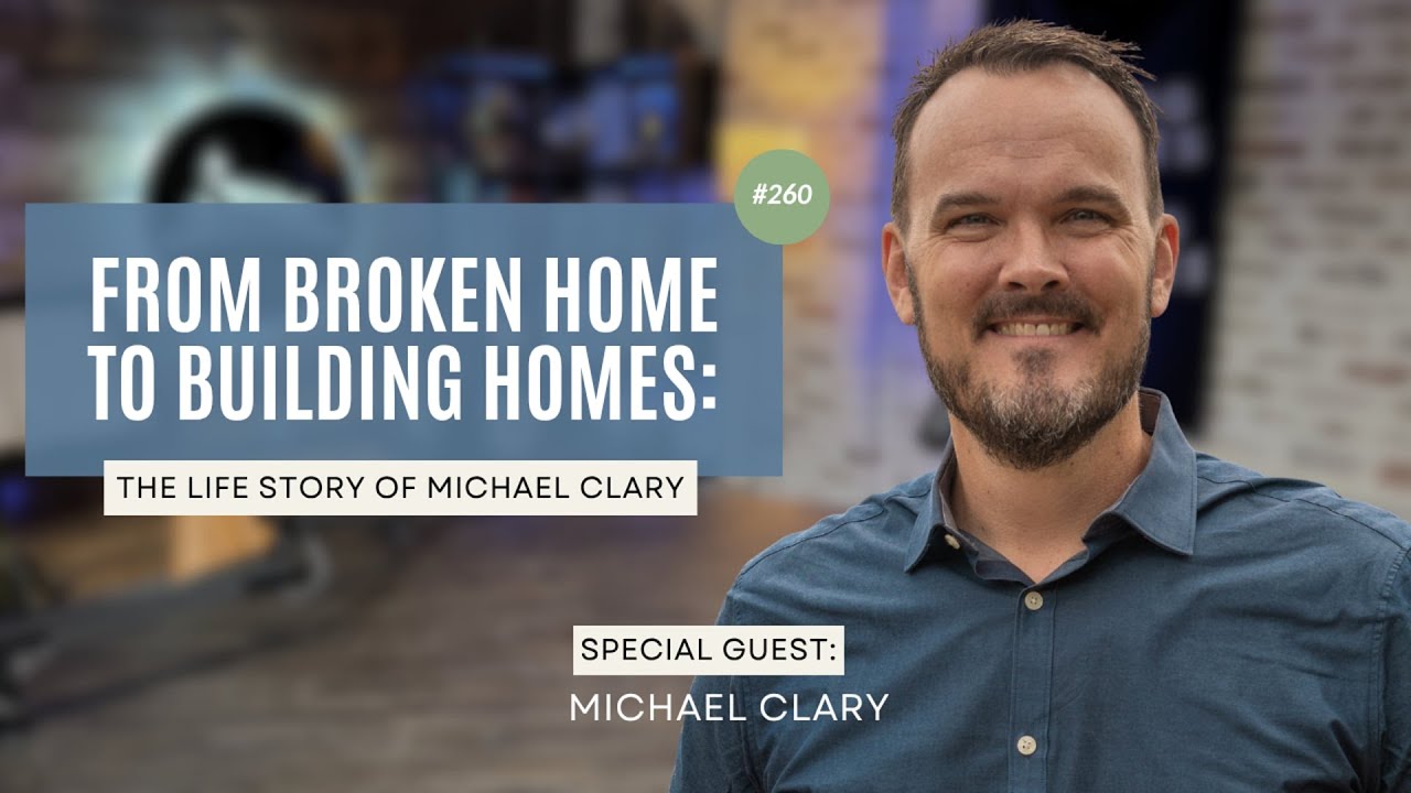 From Broken Home to Building Homes: The Life Story of Michael Clary