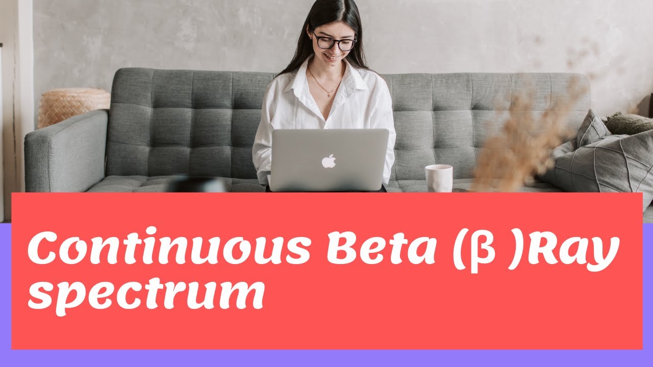Continuous Beta ( &beta; )Ray spectrum