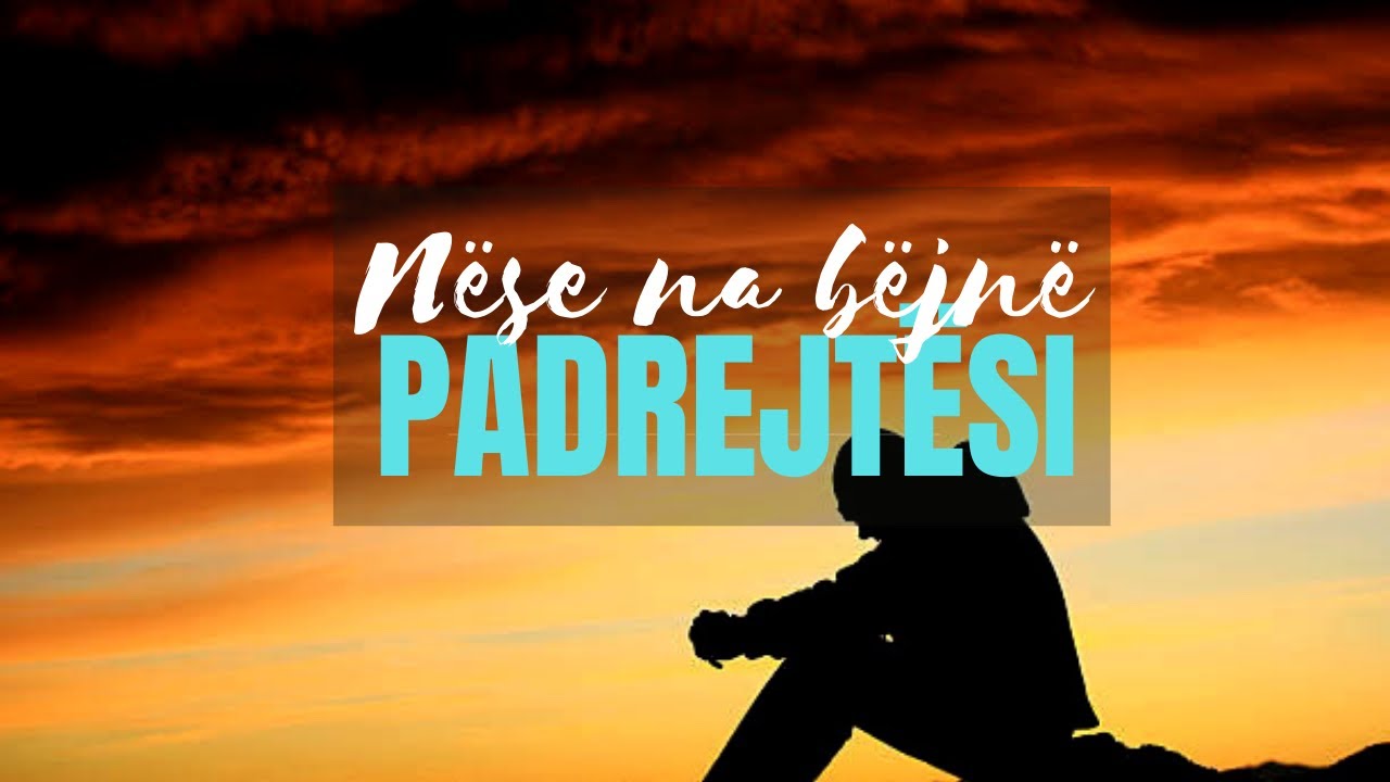 Çfarë duhet të bëjmë nëse dikush na bën padrejtësi?