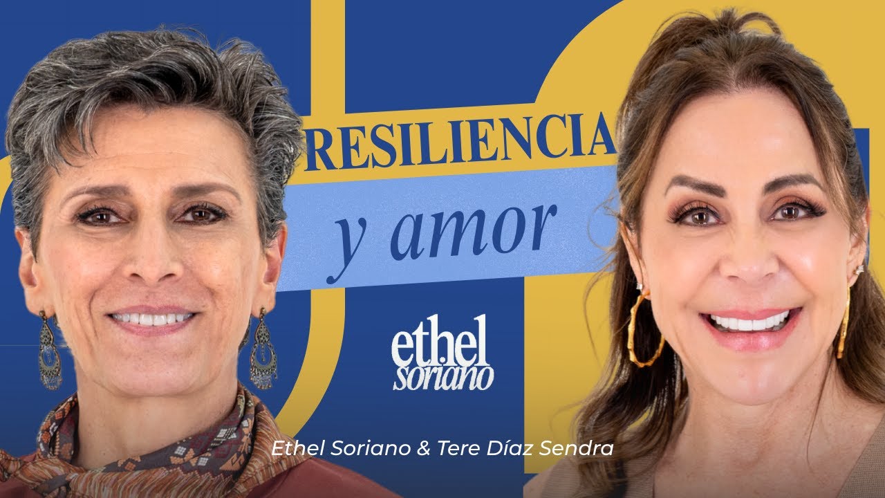 Cómo salir RESILIENTE con amor. | Tere Díaz Sendra y Ethel Soriano