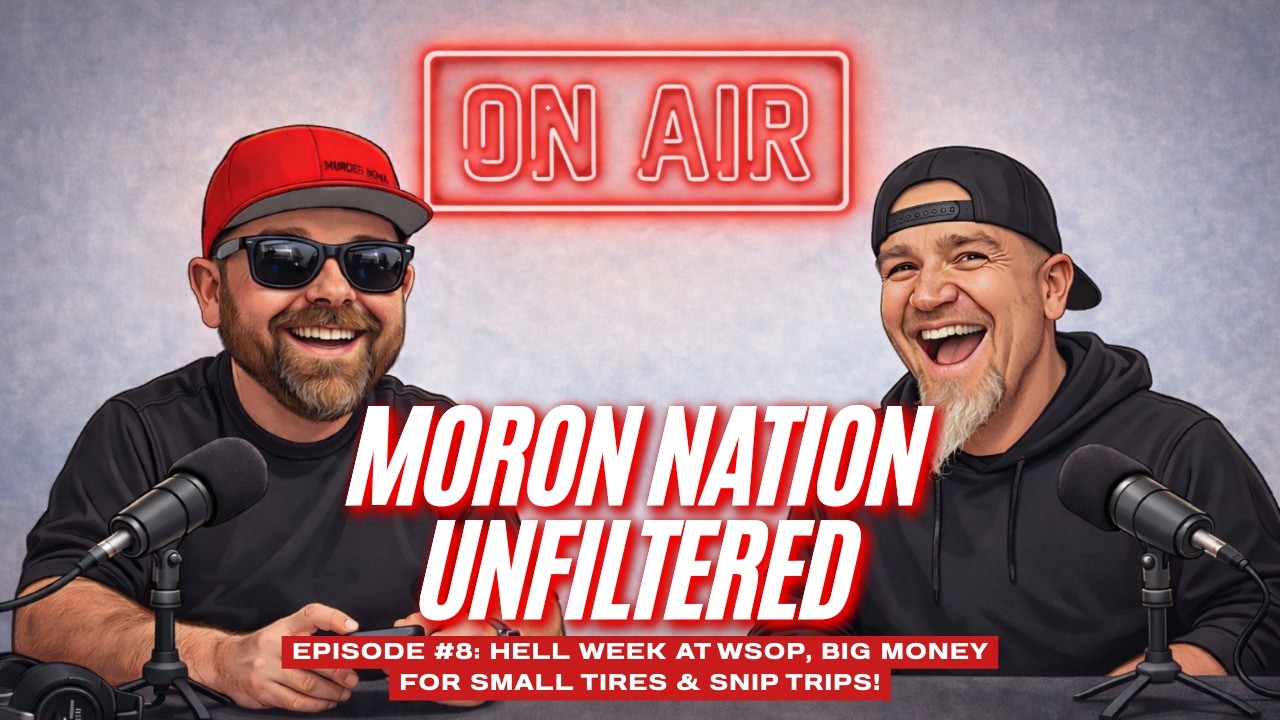 Moron Nation Unfiltered Episode 8: Hell Week at WSOP, BIG Money For Small Tires & Snip Trips!