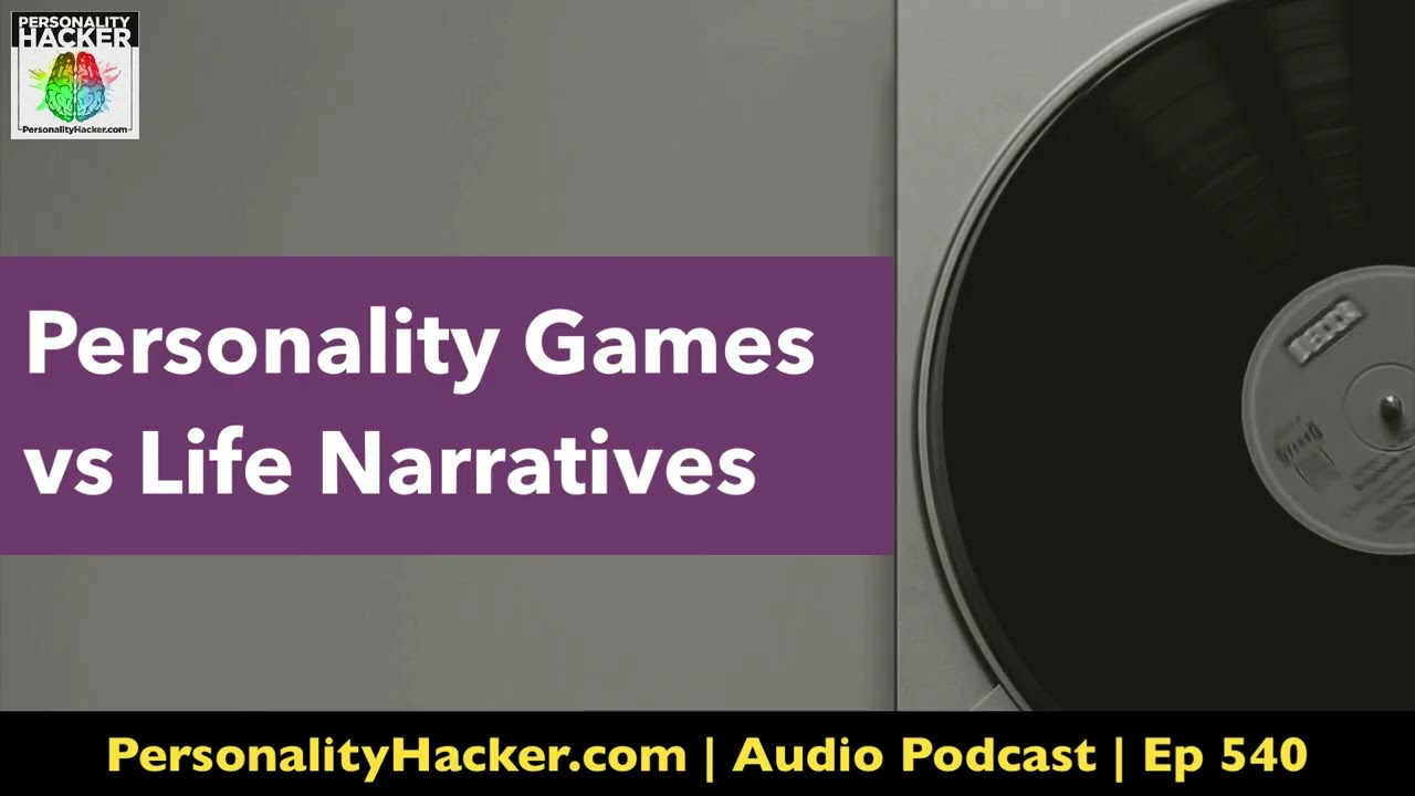 Personality Games vs Life Narratives | Audio Ep 540 | Personalityhacker.com