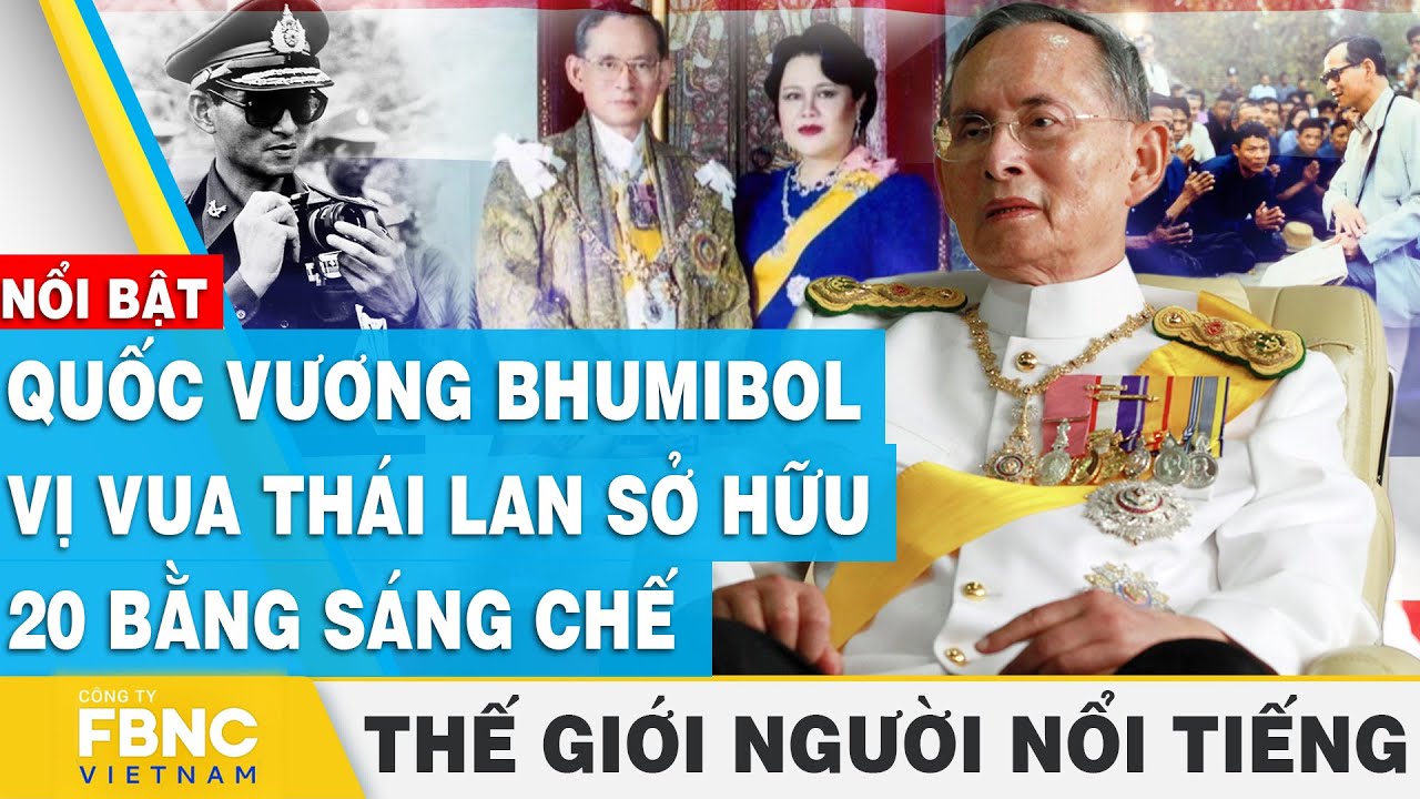 Quốc vương Bhumibol – Vị vua Thái Lan sở hữu 20 bằng sáng chế | Thế giới người nổi tiếng | FBNC