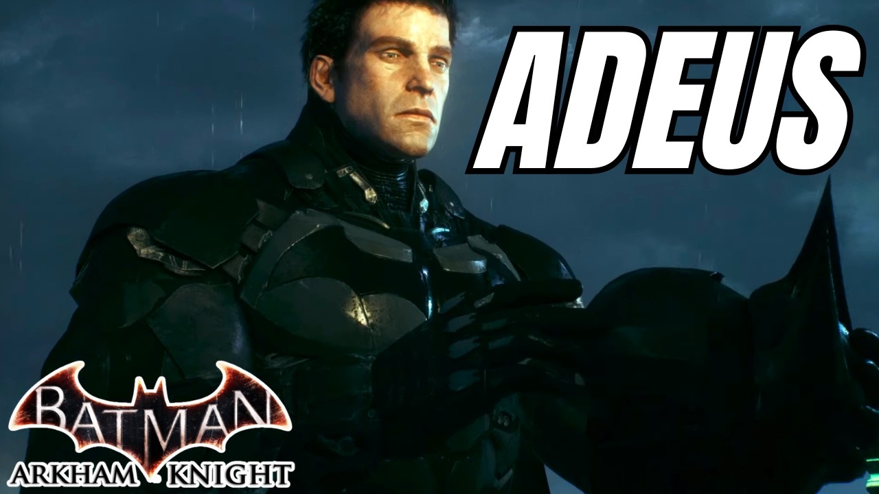 ADEUS BATMAN ARKHAM KNIGHT FOI BOM QUANTO DUROU
