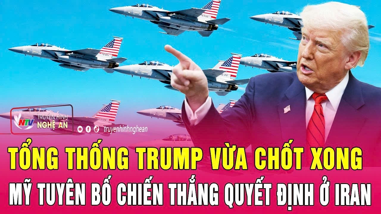 Tổng thống Trump vừa chốt xong, Mỹ tuyên bố chiến thắng quyết định ở Iran