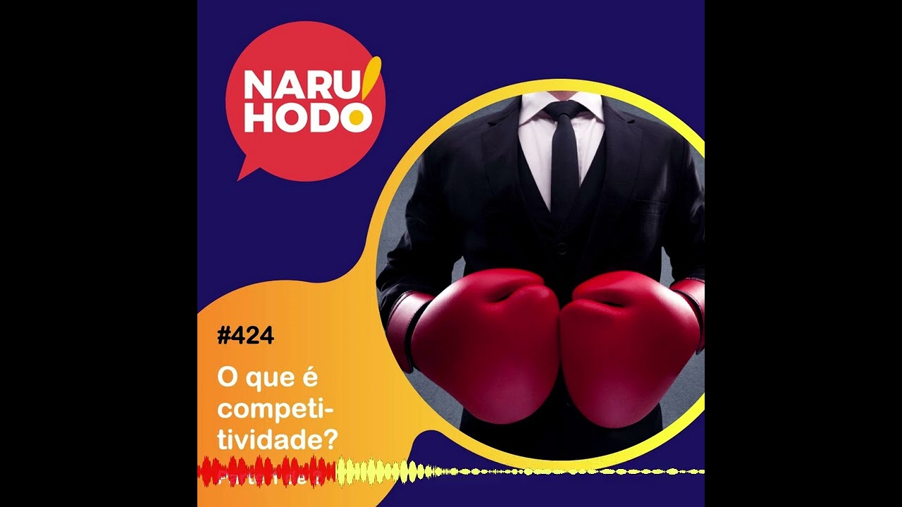 Naruhodo #424 - O que &eacute; competitividade? - Parte 1 de 2
