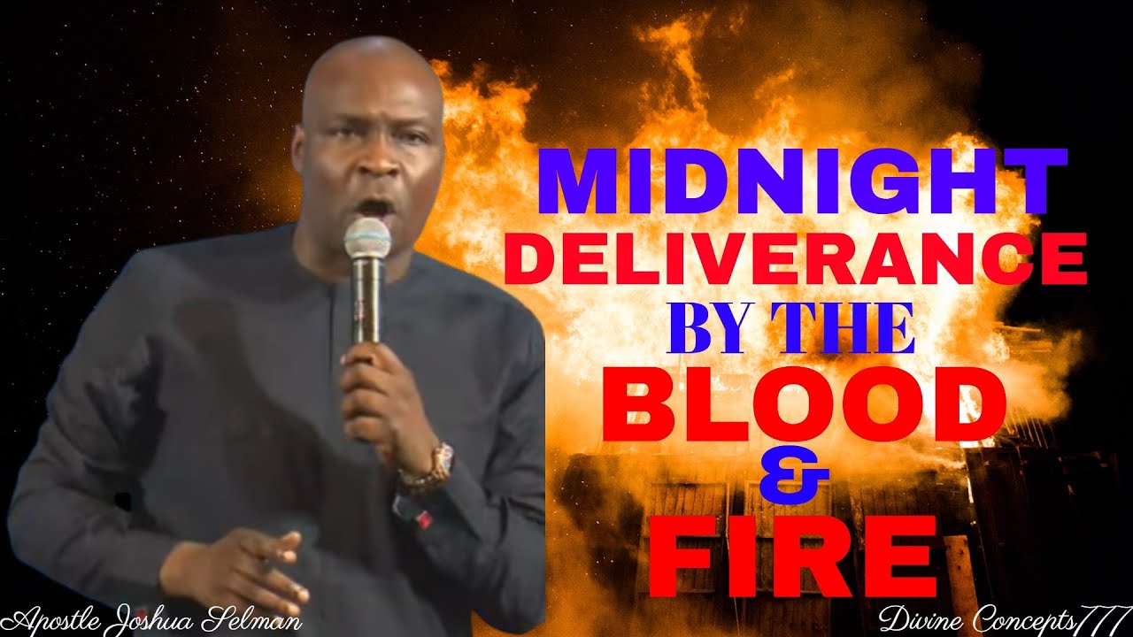 MIDNIGHT DELIVERANCE PRAYER BY THE BLOOD OF JESUS AND FIRE OF GOD / Apostle Joshua Selman /