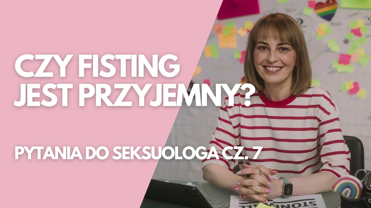 Fisting, życie po molestowaniu, przygotowanie do analu // Pytania do seksuologa cz. 7