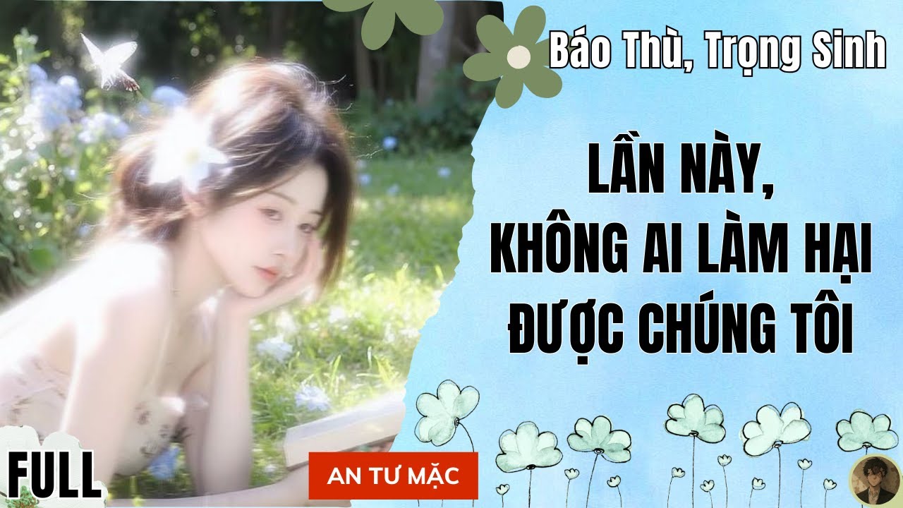 Truyện Audio Lần này không ai làm hại được chúng tôi | An Tử Mặc