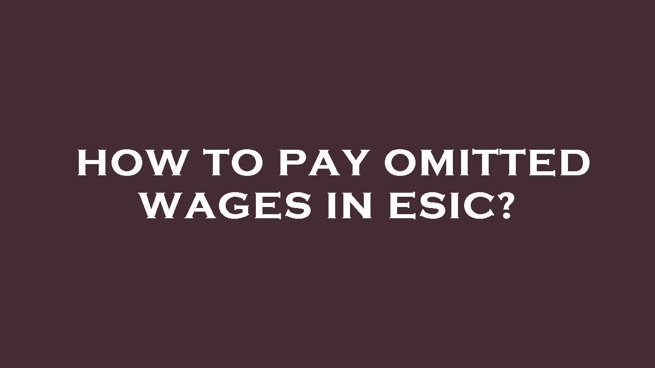 How to pay omitted wages in esic?