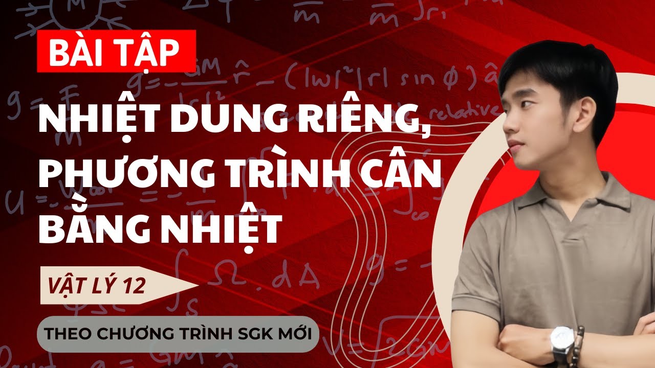 [Vật Lý 12] Bài tập Nhiệt dung riêng, phương trình cân bằng nhiệt | Ôn thi GKI