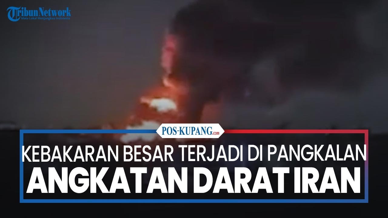 Kebakaran Besar Terjadi di Pangkalan Aangkatan Darat Iran