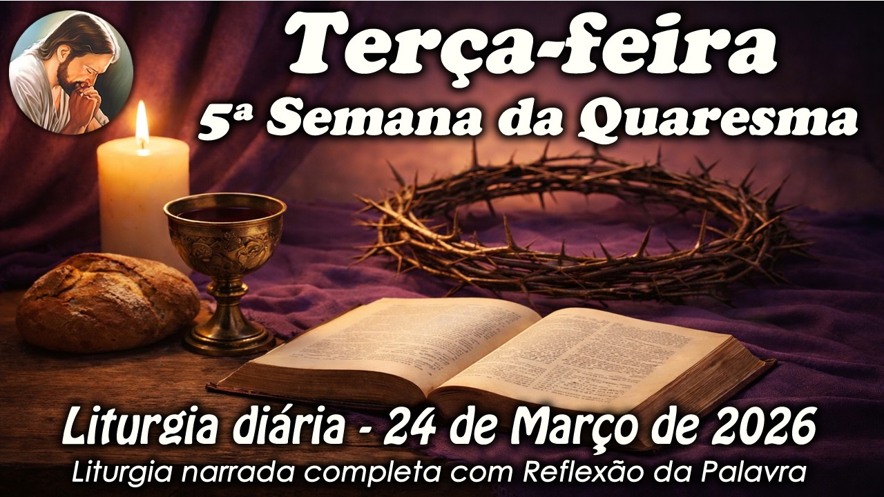 Liturgia do Dia &ndash; 24 de Mar&ccedil;o | 5&ordm; Semana da Quaresma | Liturgia Completa em &Aacute;udio