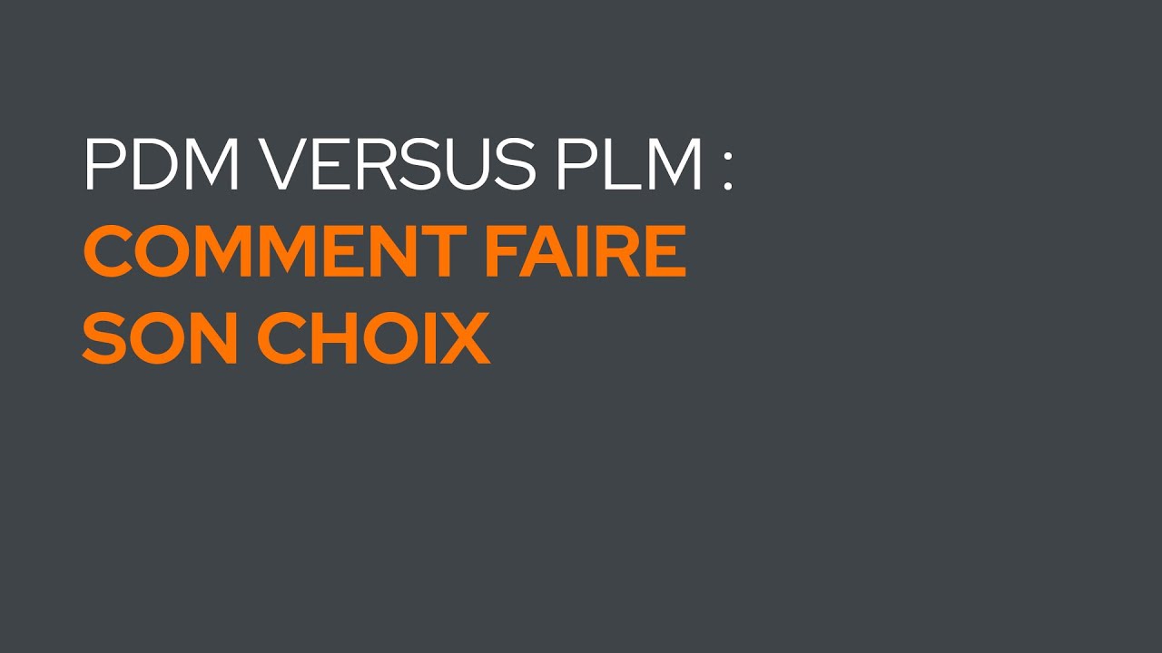 PDM versus PLM, quelles différences, comment faire son choix ?