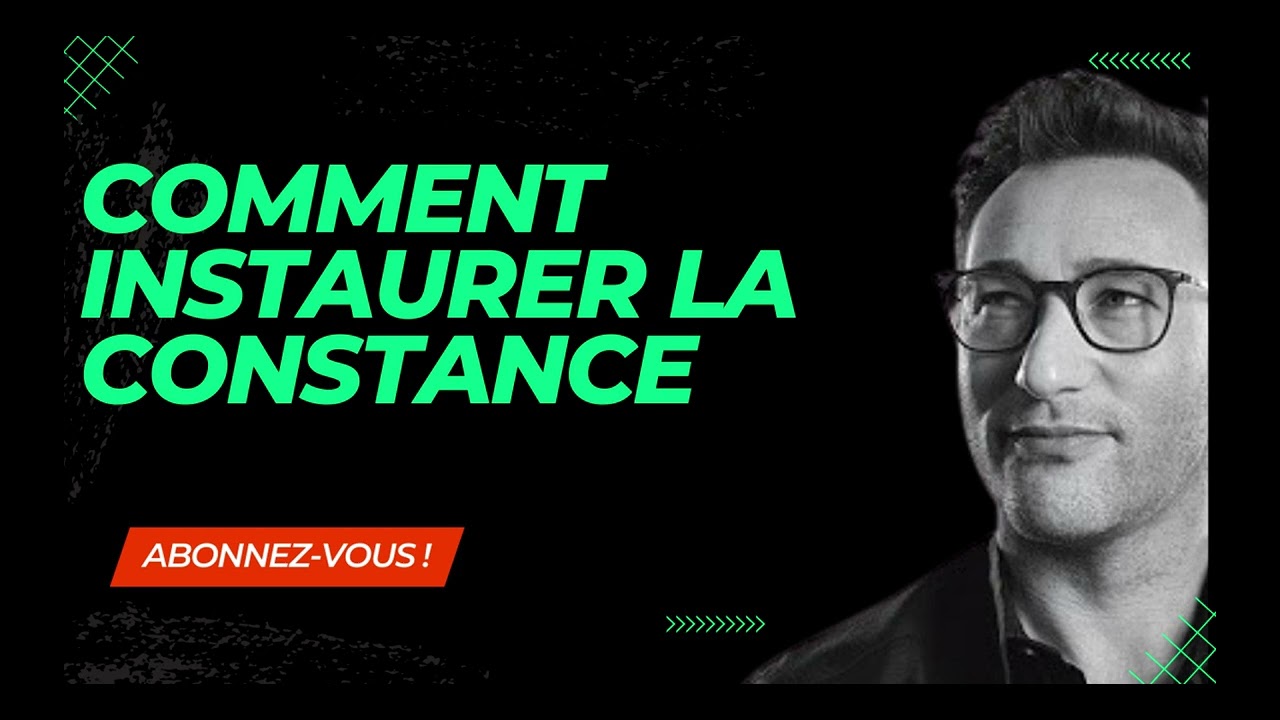 COMMENT INSTAURER LA CONSTANCE | Les r&eacute;flexions profondes de Simon Sinek