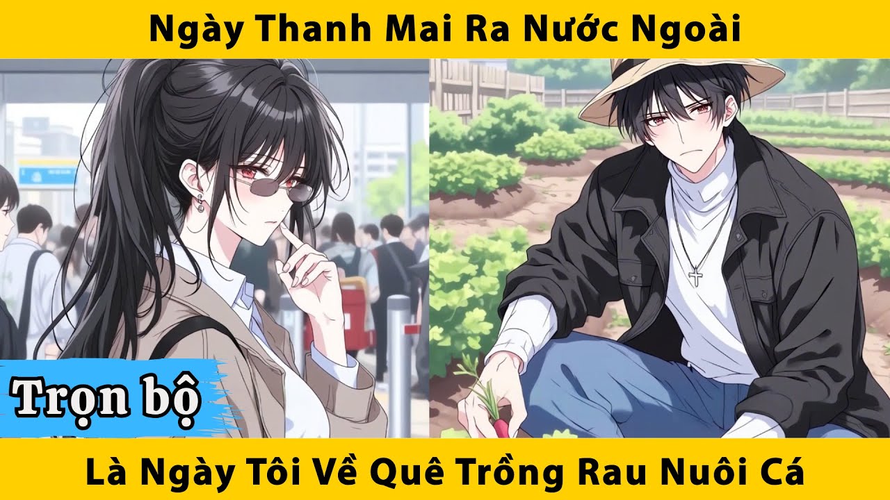 Trọn bộ | Ngày thanh mai ra nước ngoài là ngày tôi về quê trồng rau nuôi cá
